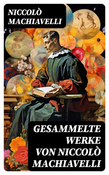 Niccolo Machiavelli Gesammelte Werke Von Niccol Machiavelli Free