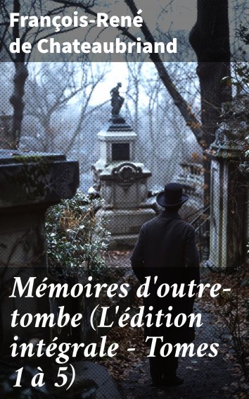 Fran Ois Ren De Chateaubriand M Moires D Outre Tombe L Dition