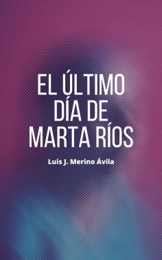 Luis José Merino Ávila El último día de Marta Ríos als eBook