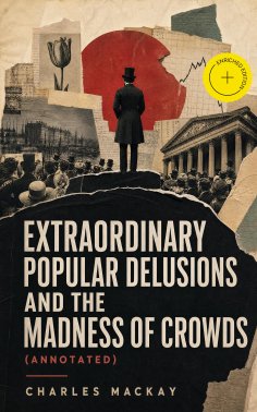ebook: Extraordinary Popular Delusions and the Madness of Crowds (Annotated)