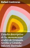 ebook: Estudio descriptivo de los monumentos árabes de Granada, Sevilla y Córdoba (edición ilustrada)