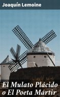 ebook: El Mulato Plácido o El Poeta Mártir