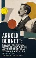ebook: Arnold Bennett: Essays, Personal Development Books, Autobiographical Works & Articles (Annotated)