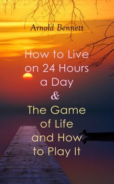 ebook: How to Live on 24 Hours a Day & The Game of Life and How to Play It