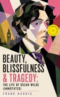 ebook: Beauty, Blissfulness & Tragedy: The Life of Oscar Wilde (Annotated)