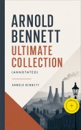 ebook: ARNOLD BENNETT Ultimate Collection (Annotated)