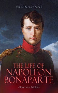 eBook: The Life of Napoleon Bonaparte (Illustrated Edition)