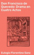 ebook: Don Francisco de Quevedo: Drama en Cuatro Actos