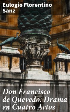 ebook: Don Francisco de Quevedo: Drama en Cuatro Actos