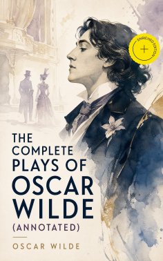 ebook: The Complete Plays of Oscar Wilde (Annotated)