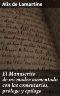 ebook: El Manuscrito de mi madre aumentado con las comentarios, prólogo y epílogo