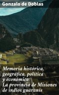 eBook: Memoria histórica, geográfica, política y éconómica: La provincia de Misiones de indios guaranís