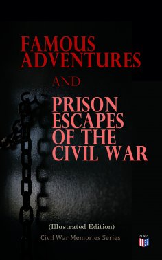 eBook: Famous Adventures and Prison Escapes of the Civil War (Illustrated Edition)