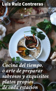 eBook: Cocina del tiempo, ó arte de preparar sabrosos y exquisitos platos propios de cada estación