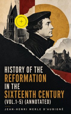 ebook: History of the Reformation in the Sixteenth Century (Vol.1-5) (Annotated)
