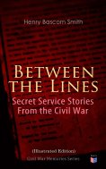 ebook: Between the Lines: Secret Service Stories From the Civil War (Illustrated Edition)