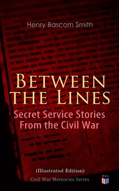 ebook: Between the Lines: Secret Service Stories From the Civil War (Illustrated Edition)