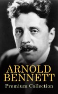 eBook: ARNOLD BENNETT Premium Collection (Annotated)