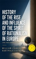 eBook: History of the Rise and Influence of the Spirit of Rationalism in Europe (Vol.1&2) (Annotated)