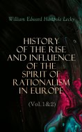 eBook: History of the Rise and Influence of the Spirit of Rationalism in Europe (Vol.1&2)
