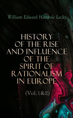 ebook: History of the Rise and Influence of the Spirit of Rationalism in Europe (Vol.1&2)