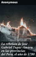 ebook: La rebelión de José Gabriel Tupac-Amaru en las provincias del Peru, el año de 1780