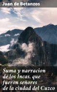 ebook: Suma y narracion de los Incas, que fueron señores de la ciudad del Cuzco