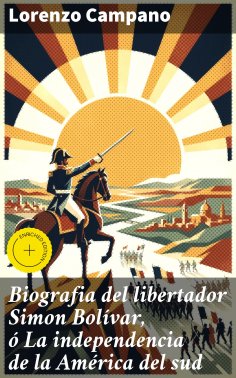 ebook: Biografia del libertador Simon Bolívar, ó La independencia de la América del sud