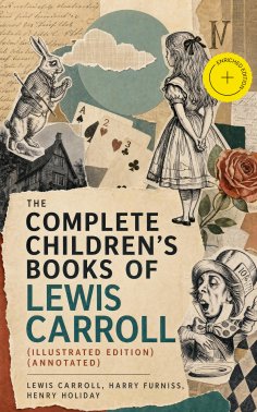 ebook: The Complete Children's Books of Lewis Carroll (Illustrated Edition) (Annotated)