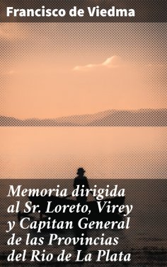 ebook: Memoria dirigida al Sr. Loreto, Virey y Capitan General de las Provincias del Rio de La Plata