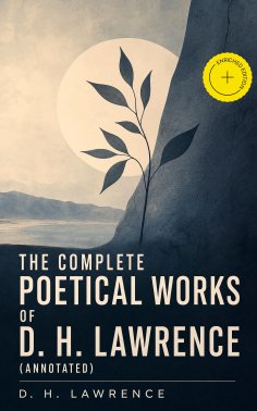 ebook: The Complete Poetical Works of D. H. Lawrence (Annotated)
