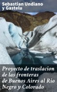 ebook: Proyecto de traslacion de las fronteras de Buenos Aires al Rio Negro y Colorado
