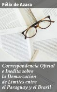 ebook: Correspondencia Oficial e Inedita sobre la Demarcacion de Limites entre el Paraguay y el Brasil