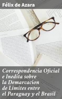 ebook: Correspondencia Oficial e Inedita sobre la Demarcacion de Limites entre el Paraguay y el Brasil