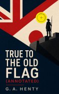 eBook: True to the Old Flag (Annotated)