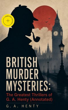 eBook: BRITISH MURDER MYSTERIES: The Greatest Thrillers of G. A. Henty (Annotated)