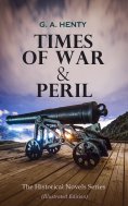 ebook: TIMES OF WAR & PERIL - The Historical Novels Series (Illustrated Edition)