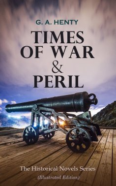 eBook: TIMES OF WAR & PERIL - The Historical Novels Series (Illustrated Edition) (Annotated)