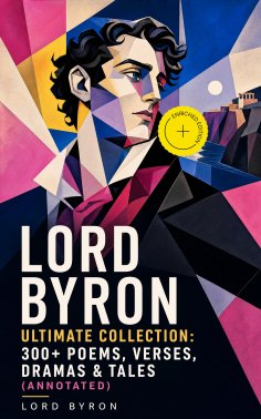 ebook: LORD BYRON Ultimate Collection: 300+ Poems, Verses, Dramas & Tales (Annotated)