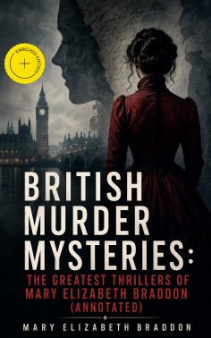 ebook: BRITISH MURDER MYSTERIES: The Greatest Thrillers of Mary Elizabeth Braddon (Annotated)