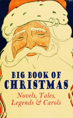 eBook: Big Book of Christmas Novels, Tales, Legends & Carols (Illustrated Edition)