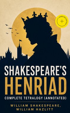 ebook: Shakespeare's Henriad - Complete Tetralogy (Annotated)