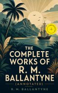 eBook: The Complete Works of R. M. Ballantyne (Annotated)