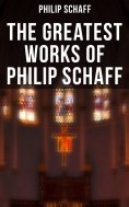 eBook: The Greatest Works of Philip Schaff