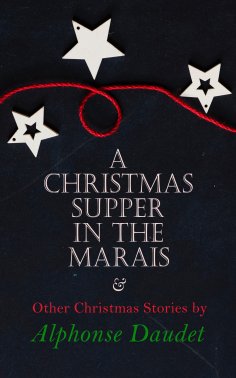 ebook: Christmas Supper in the Marais & Other Christmas Stories by Alphonse Daudet