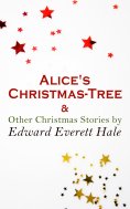 ebook: Alice's Christmas-Tree & Other Christmas Stories by Edward Everett Hale