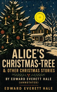 eBook: Alice's Christmas-Tree & Other Christmas Stories by Edward Everett Hale (Annotated)