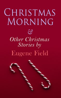 ebook: Christmas Morning & Other Christmas Stories by Eugene Field
