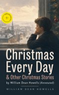 eBook: Christmas Every Day & Other Christmas Stories by William Dean Howells (Annotated)