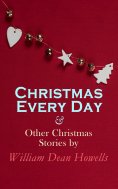 eBook: Christmas Every Day & Other Christmas Stories by William Dean Howells